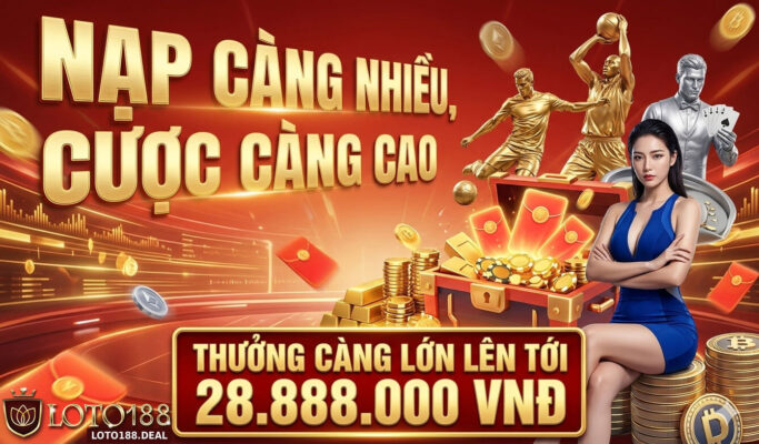 Nạp Càng Nhiều Cược Càng Cao