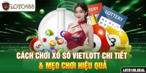Cách Chơi Xổ Số Vietlott Chi Tiết & Mẹo Chơi Hiệu Quả