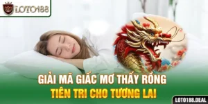 Giải Mã Giấc Mơ Thấy Rồng Tiên Tri Cho Tương Lai