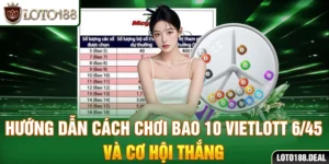 Hướng Dẫn Cách Chơi Bao 10 Vietlott 6/45 Và Cơ Hội Thắng